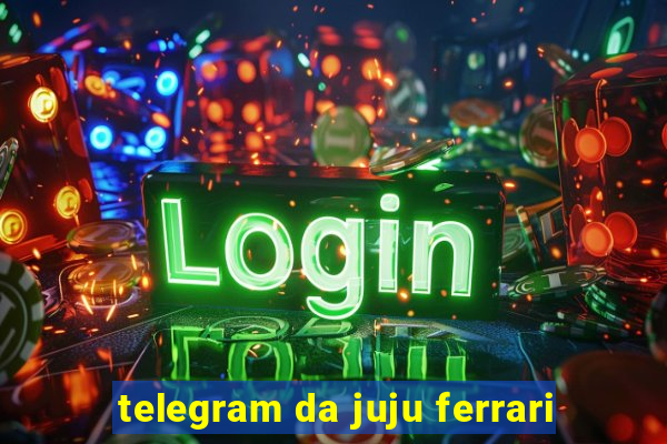 telegram da juju ferrari